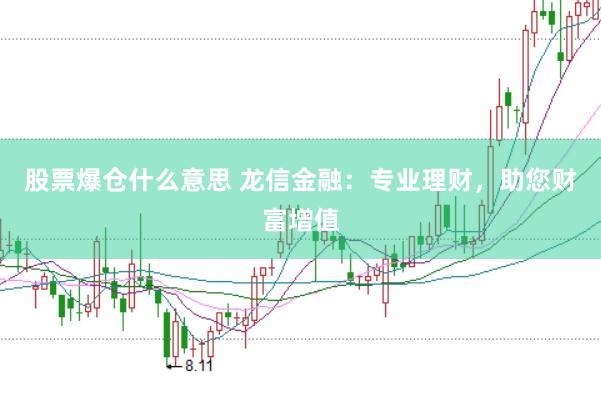 股票爆仓什么意思 龙信金融：专业理财，助您财富增值