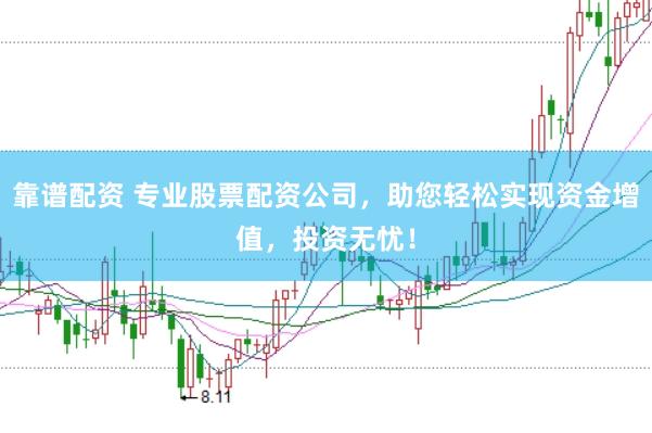 靠谱配资 专业股票配资公司，助您轻松实现资金增值，投资无忧！