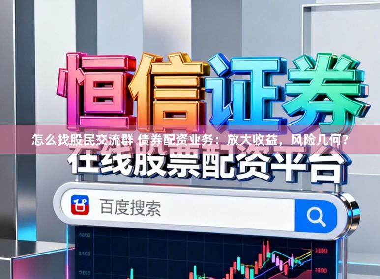 怎么找股民交流群 债券配资业务：放大收益，风险几何？