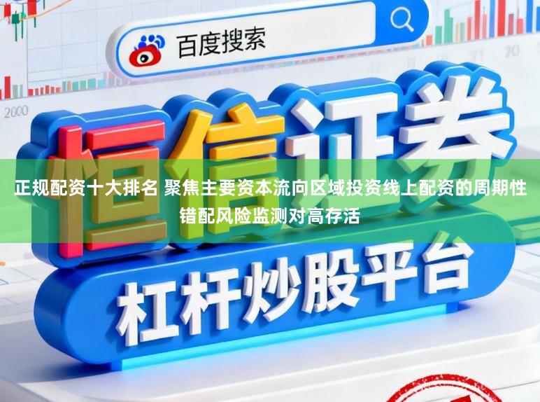 正规配资十大排名 聚焦主要资本流向区域投资线上配资的周期性错配风险监测对高存活