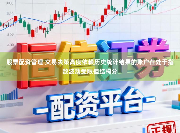 股票配资管理 交易决策高度依赖历史统计结果的账户在处于指数波动受限但结构分