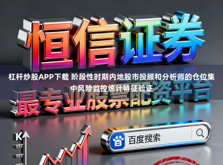 杠杆炒股APP下载 阶段性时期内地股市投顾和分析师的仓位集中风险监控统计特征验证