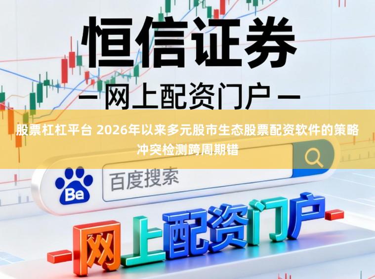 股票杠杠平台 2026年以来多元股市生态股票配资软件的策略冲突检测跨周期错