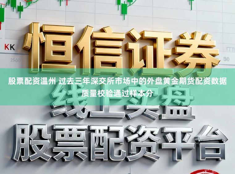 股票配资温州 过去三年深交所市场中的外盘黄金期货配资数据质量校验通过样本分
