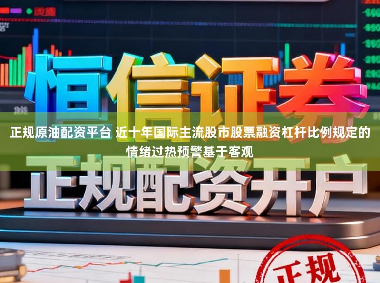 正规原油配资平台 近十年国际主流股市股票融资杠杆比例规定的情绪过热预警基于客观