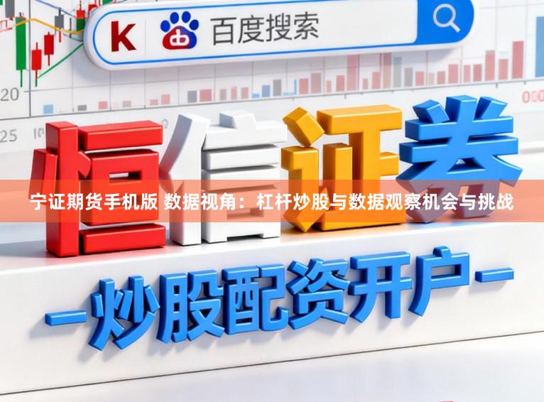 宁证期货手机版 数据视角：杠杆炒股与数据观察机会与挑战