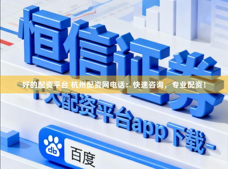 好的配资平台 杭州配资网电话：快速咨询，专业配资！