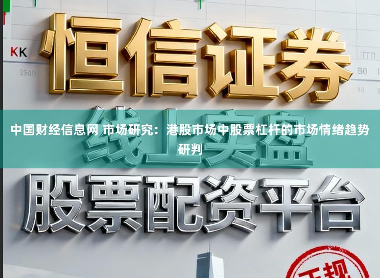 中国财经信息网 市场研究：港股市场中股票杠杆的市场情绪趋势研判