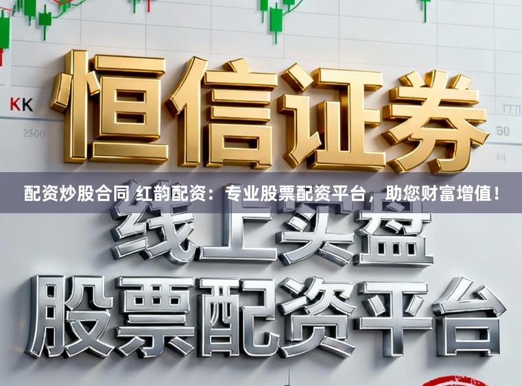 配资炒股合同 红韵配资：专业股票配资平台，助您财富增值！